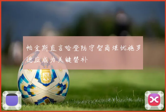 帕金斯直言哈登防守智商堪忧施罗德应成为关键替补