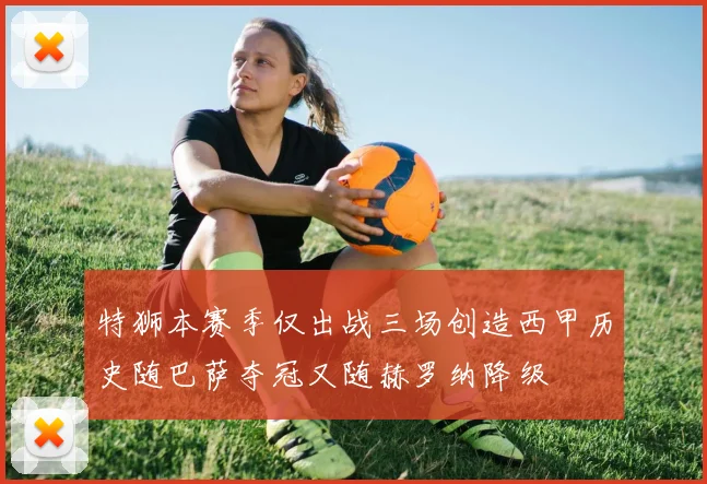 特狮本赛季仅出战三场创造西甲历史随巴萨夺冠又随赫罗纳降级