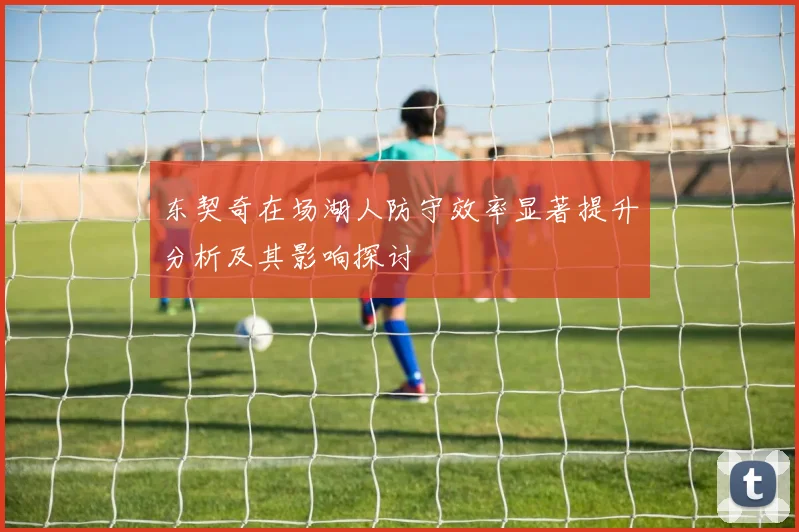 东契奇在场湖人防守效率显著提升分析及其影响探讨